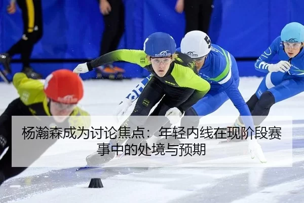 杨瀚森成为讨论焦点：年轻内线在现阶段赛事中的处境与预期 - ayx